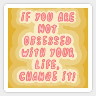 If you are not obsessed with your life, change it! Sticker